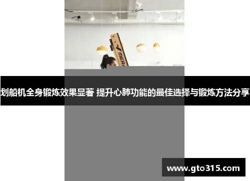 划船机全身锻炼效果显著 提升心肺功能的最佳选择与锻炼方法分享