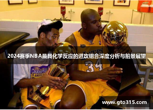 2024赛季NBA最具化学反应的进攻组合深度分析与前景展望